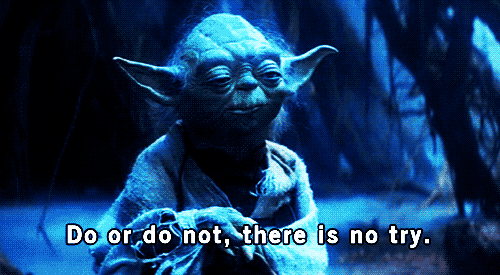 do or do not, there is no try