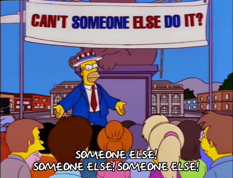 Homer Simpson, asking "can't someone else do it?"